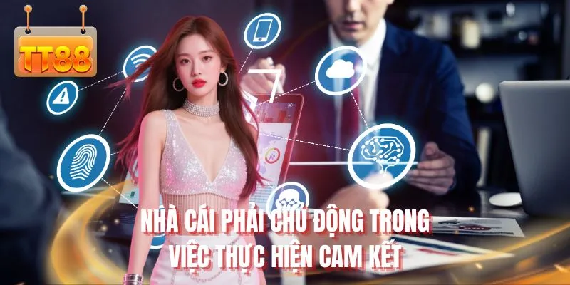 Nhà cái phải chủ động trong việc thực hiện cam kết