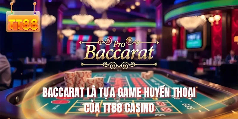 Baccarat là tựa game huyền thoại của TT88 Casino