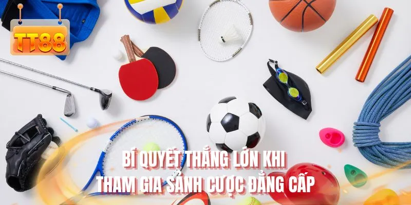Bí quyết thắng lớn khi tham gia sảnh cược đẳng cấp