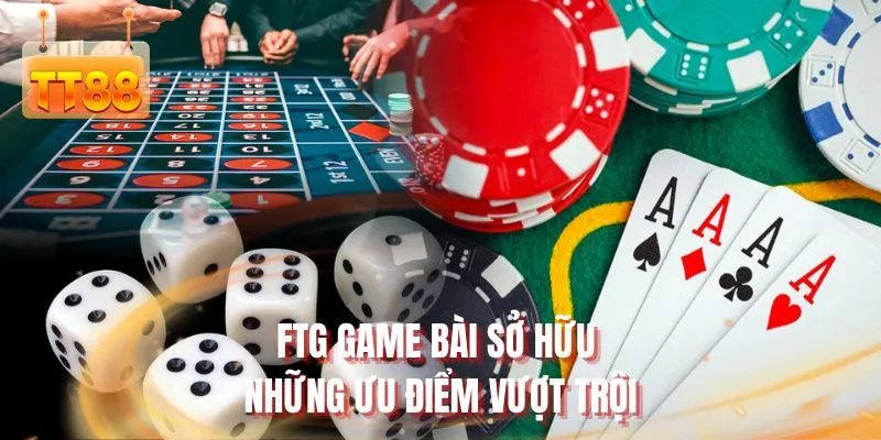 FTG game bài sở hữu những ưu điểm vượt trội