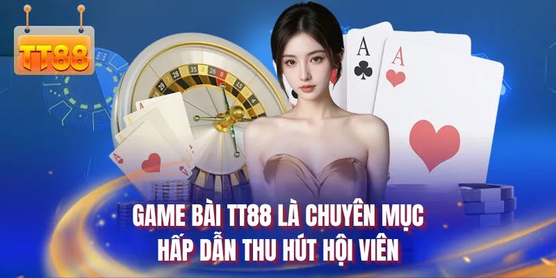 Game bài TT88 là chuyên mục hấp dẫn thu hút hội viên