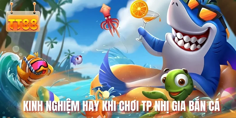 Kinh nghiệm hay khi chơi TP nhị gia bắn cá